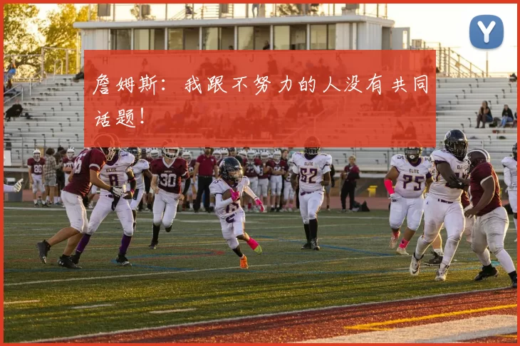詹姆斯：我跟不努力的人没有共同话题！