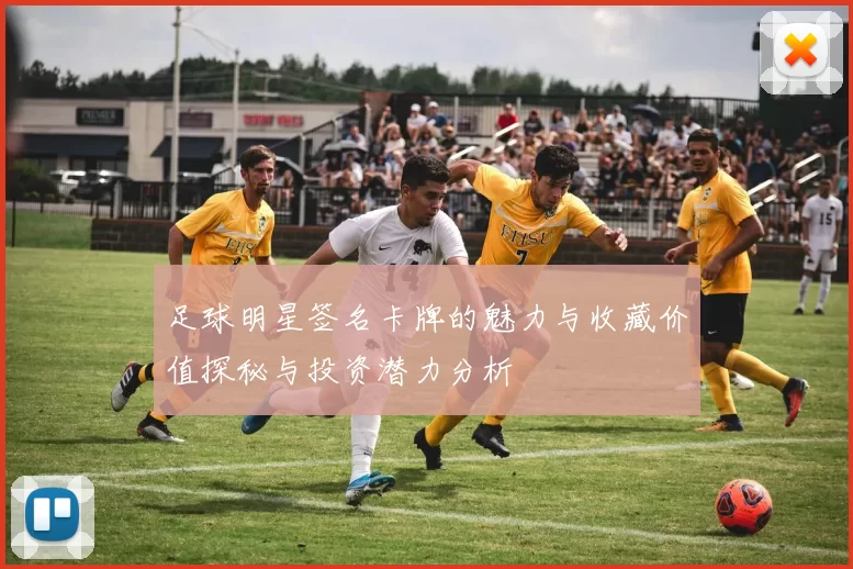 足球明星签名卡牌的魅力与收藏价值探秘与投资潜力分析