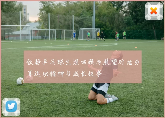 张静乒乓球生涯回顾与展望对话分享运动精神与成长故事