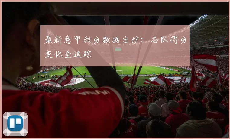 最新意甲积分数据出炉：各队得分变化全追踪