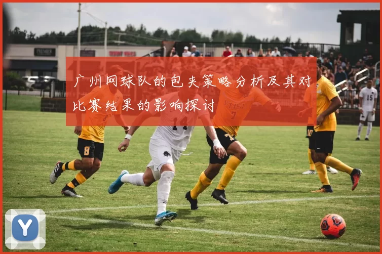 广州网球队的包夹策略分析及其对比赛结果的影响探讨