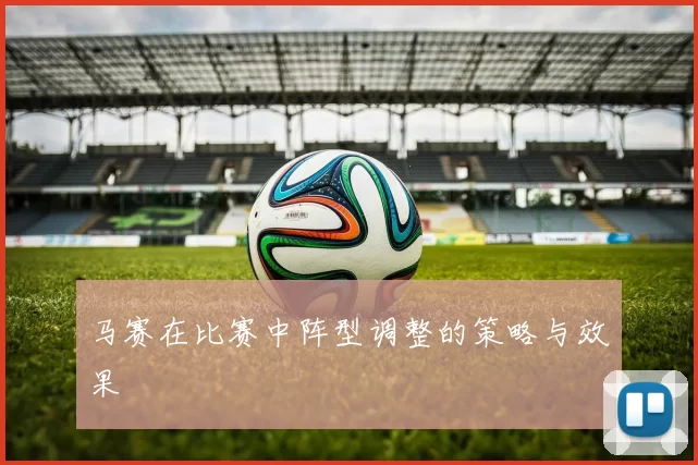 马赛在比赛中阵型调整的策略与效果