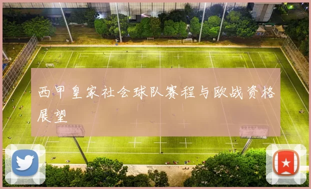 西甲皇家社会球队赛程与欧战资格展望