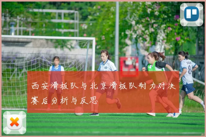 西安滑板队与北京滑板队耐力对决赛后分析与反思