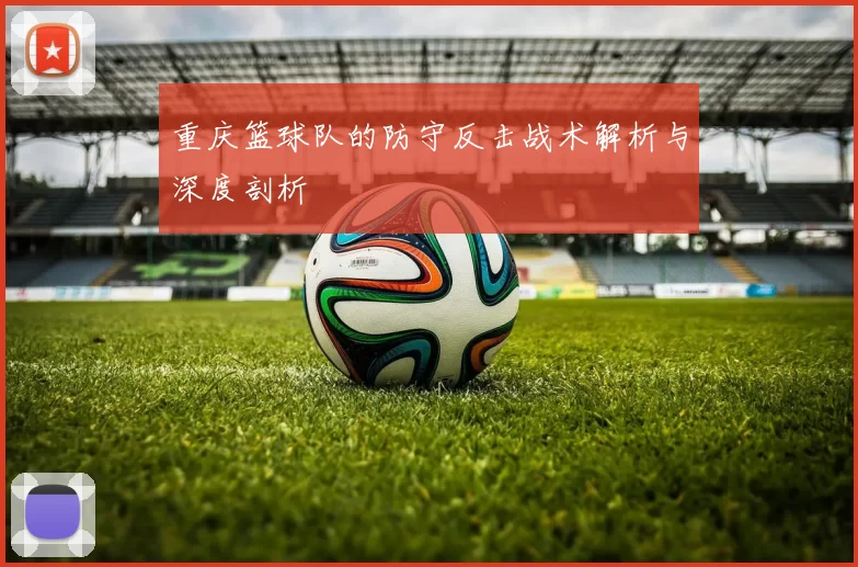 重庆篮球队的防守反击战术解析与深度剖析