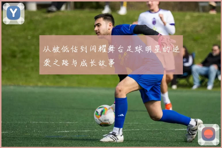从被低估到闪耀舞台足球明星的逆袭之路与成长故事