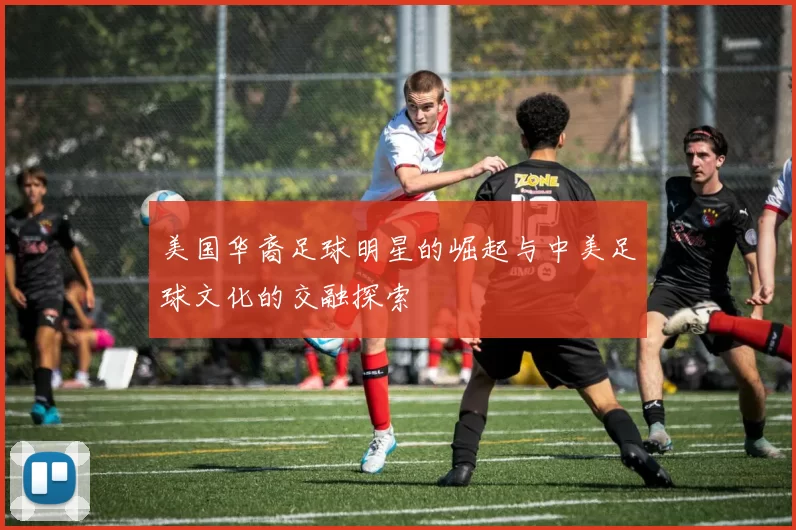 美国华裔足球明星的崛起与中美足球文化的交融探索