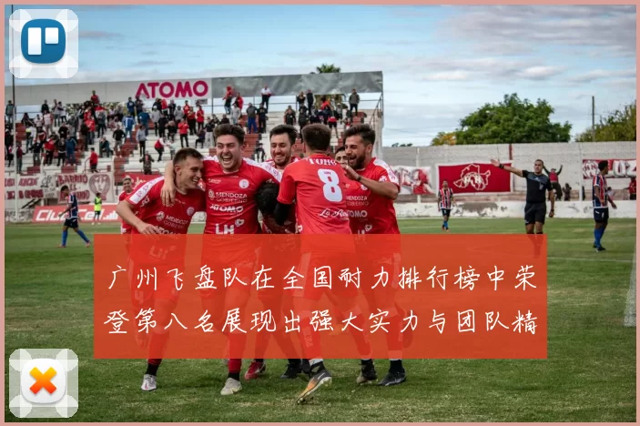 广州飞盘队在全国耐力排行榜中荣登第八名展现出强大实力与团队精神