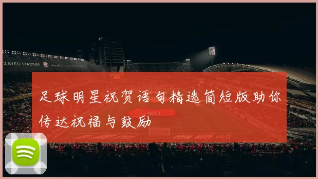足球明星祝贺语句精选简短版助你传达祝福与鼓励