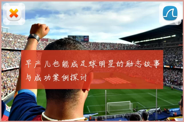 早产儿也能成足球明星的励志故事与成功案例探讨