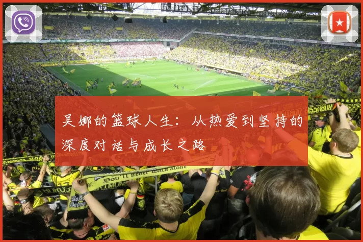 吴娜的篮球人生：从热爱到坚持的深度对话与成长之路